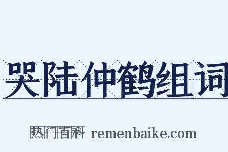 哭陆仲鹤组词是什么意思的图片